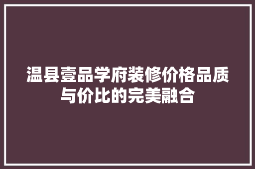 温县壹品学府装修价格品质与价比的完美融合