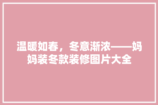 温暖如春，冬意渐浓——妈妈装冬款装修图片大全