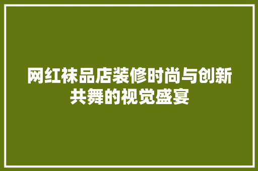 网红袜品店装修时尚与创新共舞的视觉盛宴  第1张