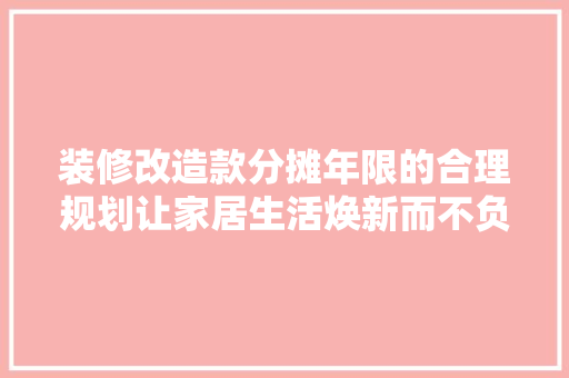 装修改造款分摊年限的合理规划让家居生活焕新而不负担