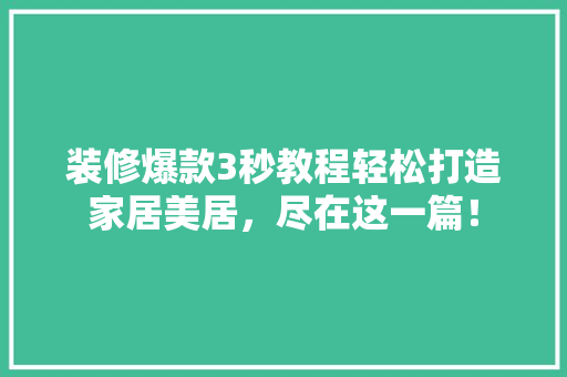 装修爆款3秒教程轻松打造家居美居，尽在这一篇！