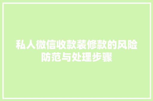 私人微信收款装修款的风险防范与处理步骤  第1张