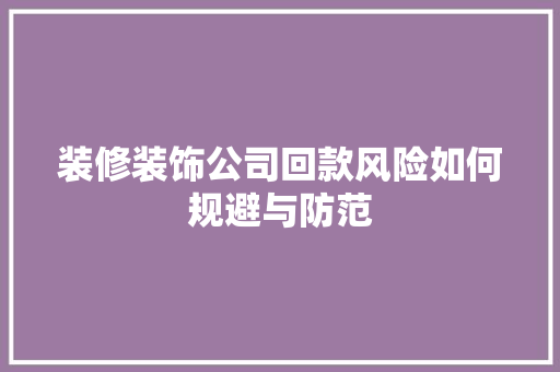 装修装饰公司回款风险如何规避与防范