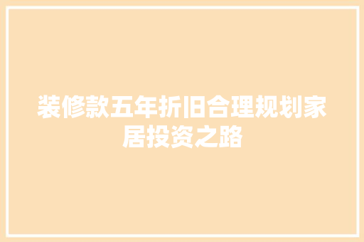 装修款五年折旧合理规划家居投资之路  第1张