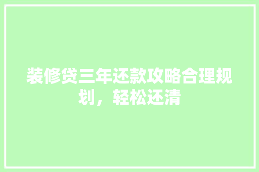 装修贷三年还款攻略合理规划，轻松还清
