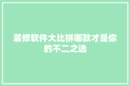 装修软件大比拼哪款才是你的不二之选  第1张