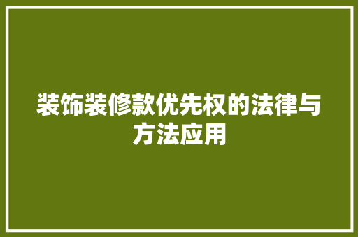 装饰装修款优先权的法律与方法应用