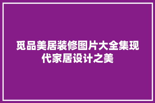 觅品美居装修图片大全集现代家居设计之美