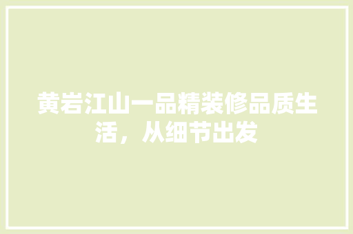 黄岩江山一品精装修品质生活，从细节出发