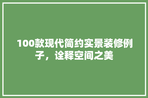 100款现代简约实景装修例子，诠释空间之美