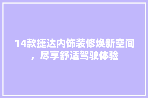 14款捷达内饰装修焕新空间，尽享舒适驾驶体验