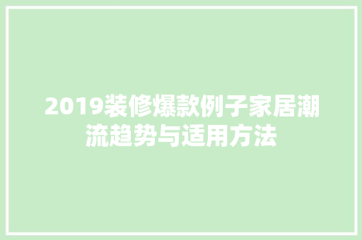 2019装修爆款例子家居潮流趋势与适用方法