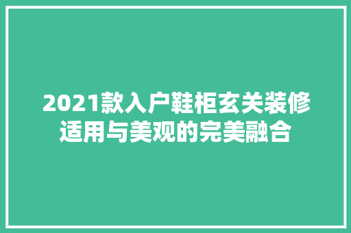 2021款入户鞋柜玄关装修适用与美观的完美融合