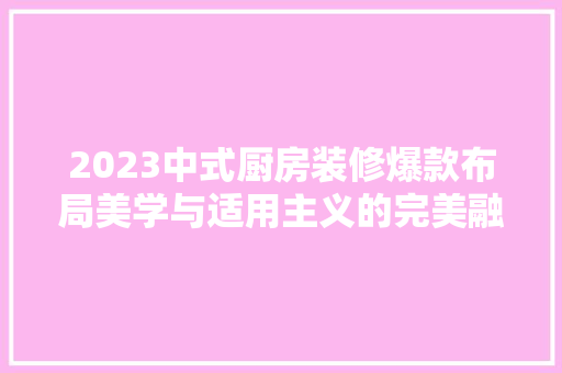 2023中式厨房装修爆款布局美学与适用主义的完美融合