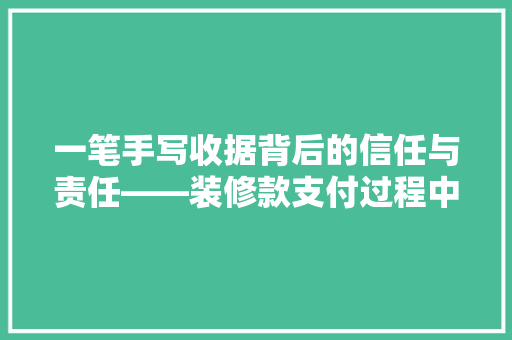 一笔手写收据背后的信任与责任——装修款支付过程中的见证