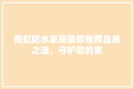 雨虹防水家居装修推荐品质之选，守护您的家