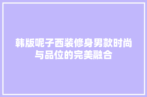 韩版呢子西装修身男款时尚与品位的完美融合  第1张