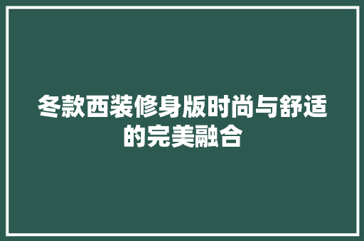 冬款西装修身版时尚与舒适的完美融合