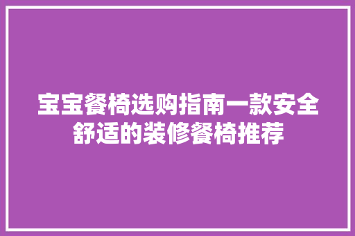 宝宝餐椅选购指南一款安全舒适的装修餐椅推荐
