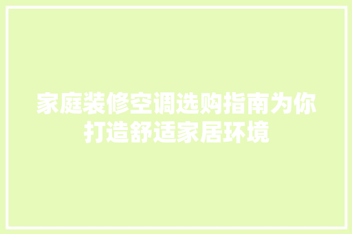 家庭装修空调选购指南为你打造舒适家居环境
