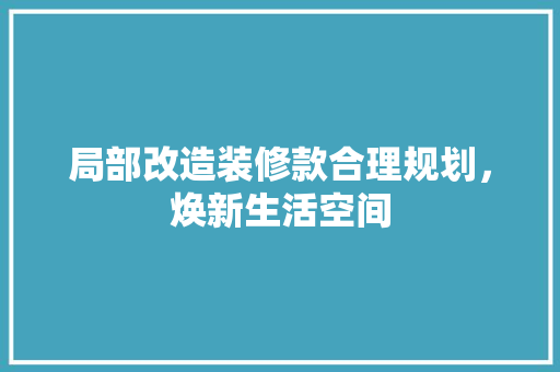 局部改造装修款合理规划，焕新生活空间