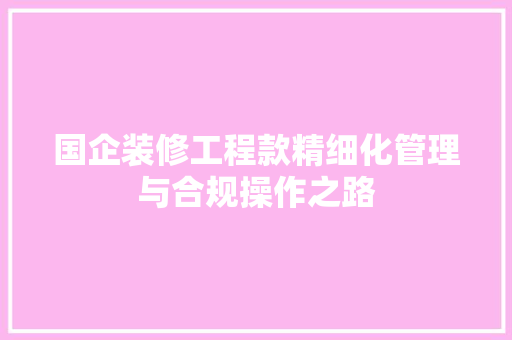 国企装修工程款精细化管理与合规操作之路
