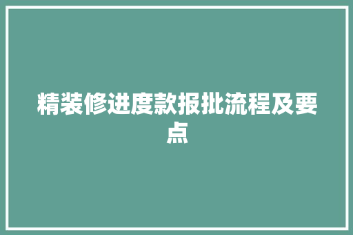 精装修进度款报批流程及要点