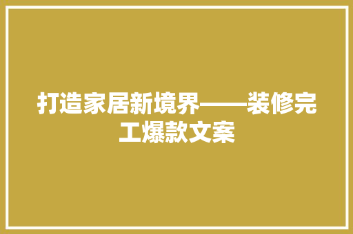 打造家居新境界——装修完工爆款文案