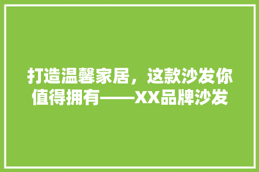 打造温馨家居，这款沙发你值得拥有——XX品牌沙发推荐