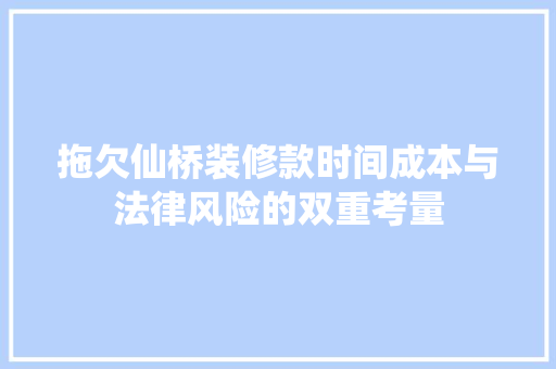 拖欠仙桥装修款时间成本与法律风险的双重考量
