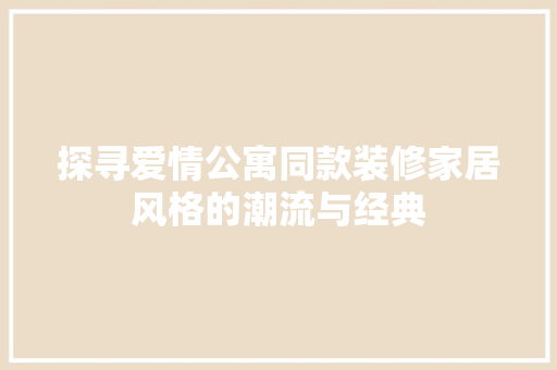 探寻爱情公寓同款装修家居风格的潮流与经典