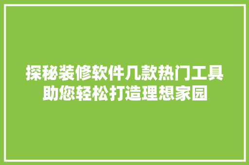 探秘装修软件几款热门工具助您轻松打造理想家园  第1张