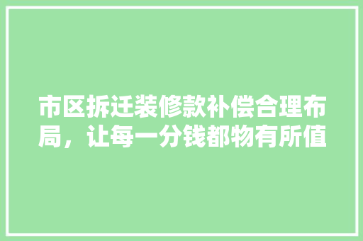 市区拆迁装修款补偿合理布局，让每一分钱都物有所值