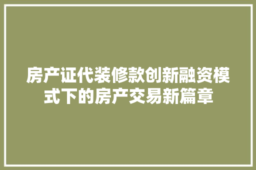 房产证代装修款创新融资模式下的房产交易新篇章