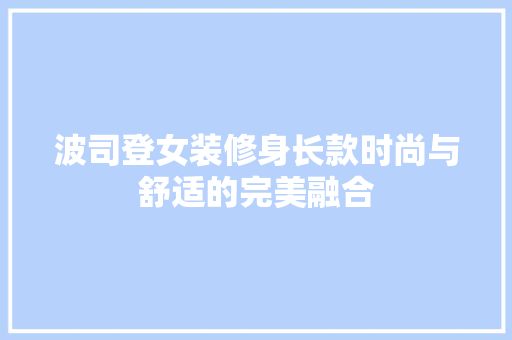 波司登女装修身长款时尚与舒适的完美融合