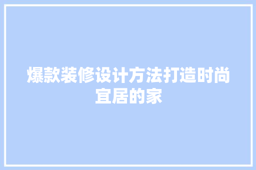 爆款装修设计方法打造时尚宜居的家