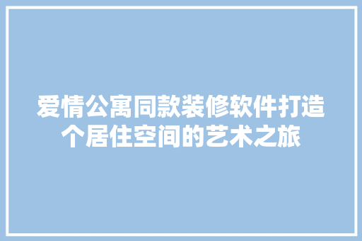 爱情公寓同款装修软件打造个居住空间的艺术之旅