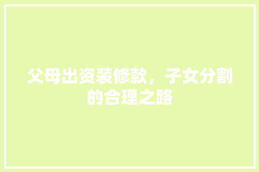 父母出资装修款，子女分割的合理之路