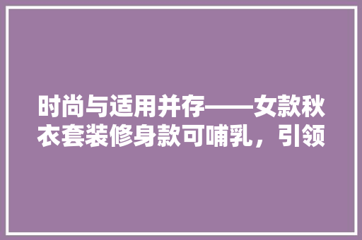 时尚与适用并存——女款秋衣套装修身款可哺乳，引领潮流与关爱