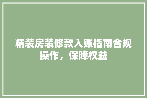 精装房装修款入账指南合规操作，保障权益
