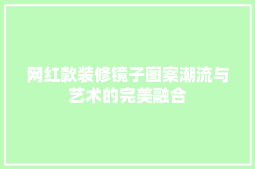 网红款装修镜子图案潮流与艺术的完美融合