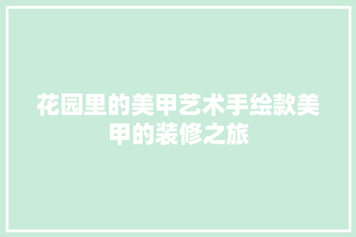 花园里的美甲艺术手绘款美甲的装修之旅