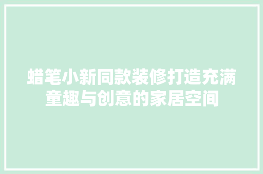蜡笔小新同款装修打造充满童趣与创意的家居空间