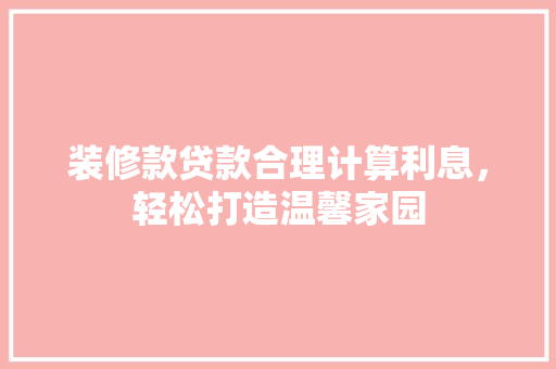 装修款贷款合理计算利息，轻松打造温馨家园