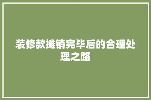 装修款摊销完毕后的合理处理之路