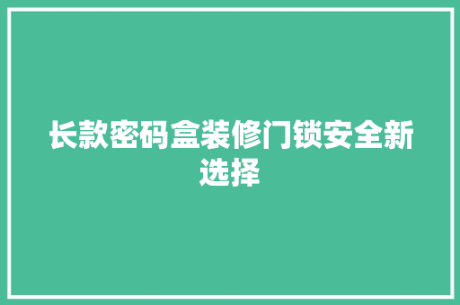 长款密码盒装修门锁安全新选择