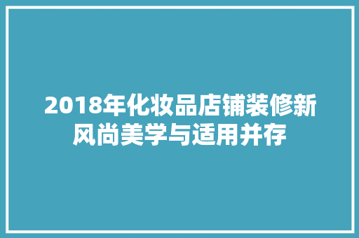 2018年化妆品店铺装修新风尚美学与适用并存