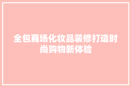 全包商场化妆品装修打造时尚购物新体验