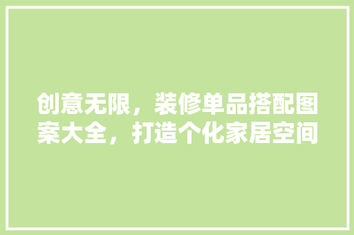 创意无限，装修单品搭配图案大全，打造个化家居空间  第1张