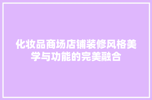 化妆品商场店铺装修风格美学与功能的完美融合